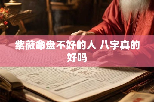 紫薇命盘不好的人 八字真的好吗