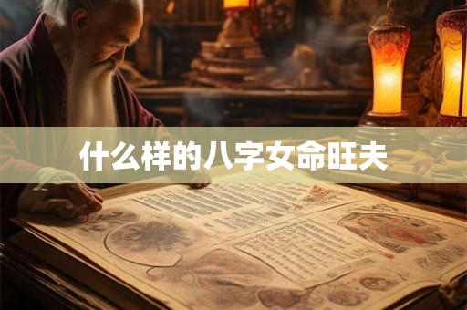 什么样的八字女命旺夫