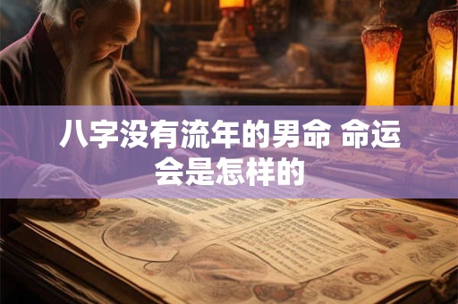 八字没有流年的男命 命运会是怎样的