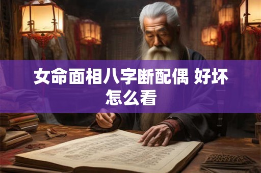 女命面相八字断配偶 好坏怎么看