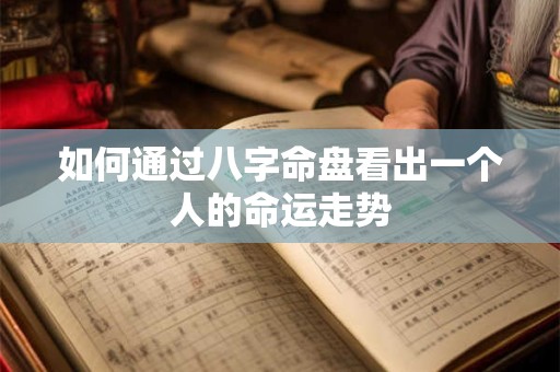 如何通过八字命盘看出一个人的命运走势