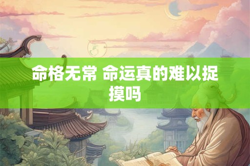 命格无常 命运真的难以捉摸吗