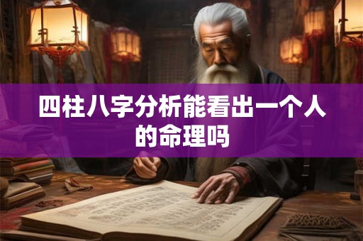 四柱八字分析能看出一个人的命理吗