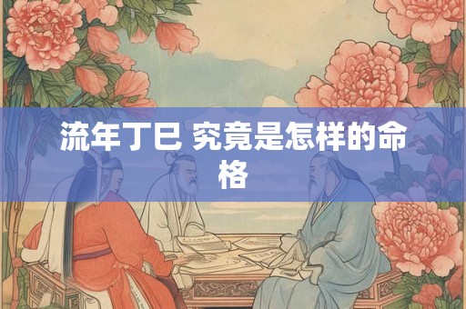 流年丁巳 究竟是怎样的命格