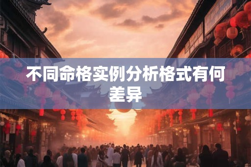 不同命格实例分析格式有何差异