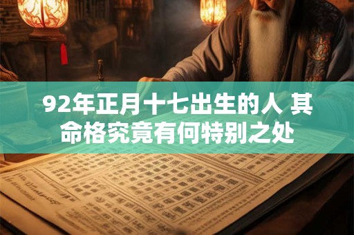 92年正月十七出生的人 其命格究竟有何特别之处