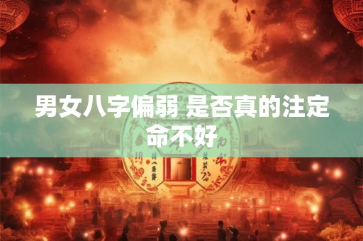 男女八字偏弱 是否真的注定命不好