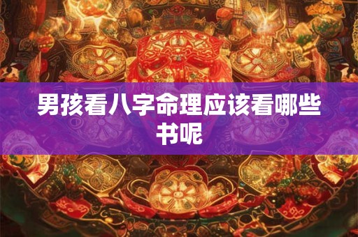 男孩看八字命理应该看哪些书呢