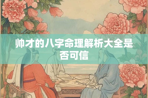 帅才的八字命理解析大全是否可信