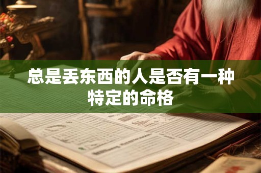 总是丢东西的人是否有一种特定的命格