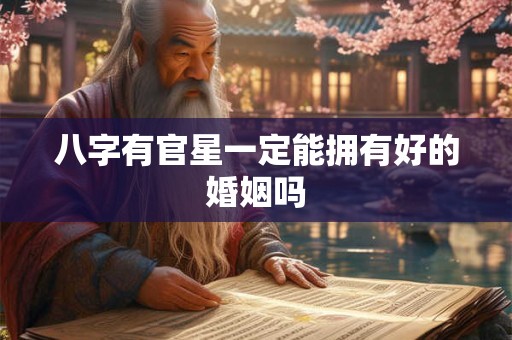 八字有官星一定能拥有好的婚姻吗