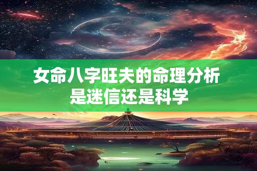 女命八字旺夫的命理分析 是迷信还是科学