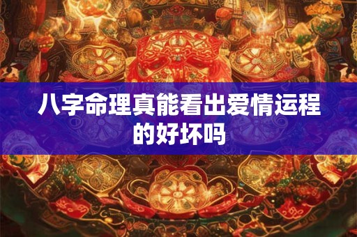 八字命理真能看出爱情运程的好坏吗