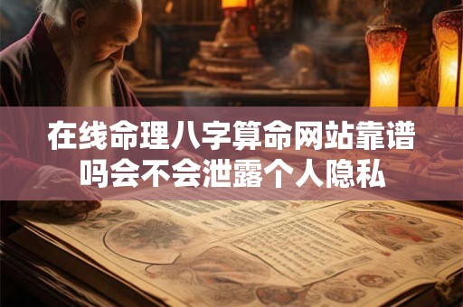 在线命理八字算命网站靠谱吗会不会泄露个人隐私