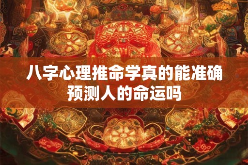 八字心理推命学真的能准确预测人的命运吗
