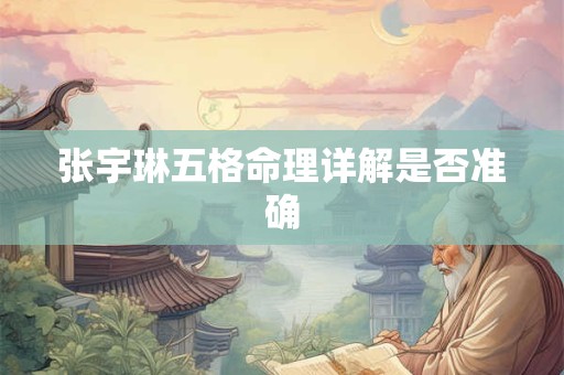 张宇琳五格命理详解是否准确