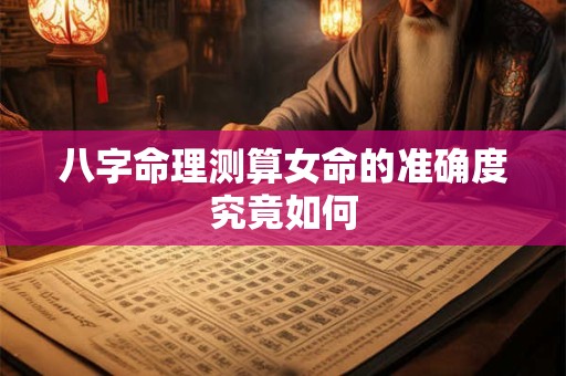 八字命理测算女命的准确度究竟如何