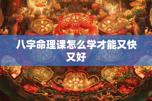 八字命理课怎么学才能又快又好