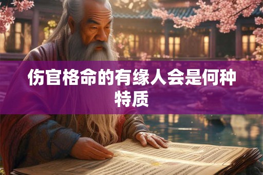 伤官格命的有缘人会是何种特质