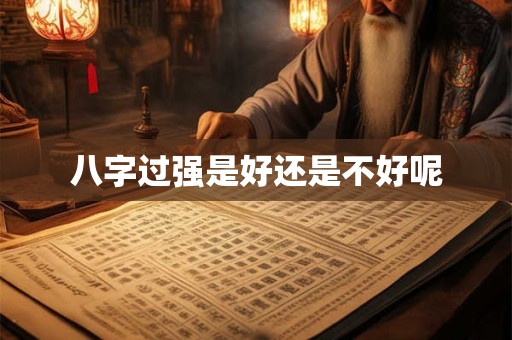 八字过强是好还是不好呢