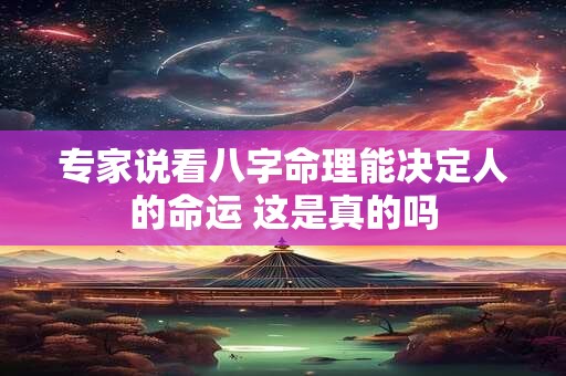 专家说看八字命理能决定人的命运 这是真的吗