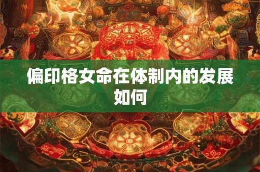 偏印格女命在体制内的发展如何