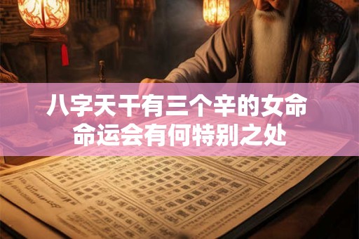八字天干有三个辛的女命 命运会有何特别之处