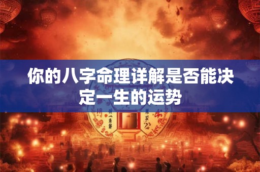 你的八字命理详解是否能决定一生的运势