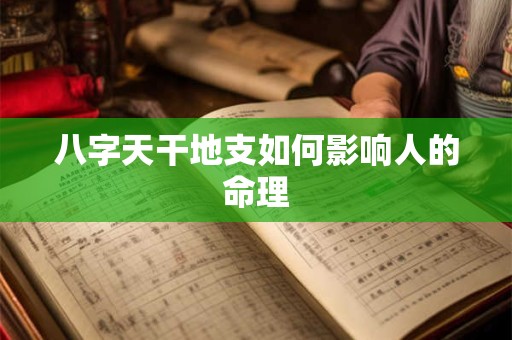 八字天干地支如何影响人的命理