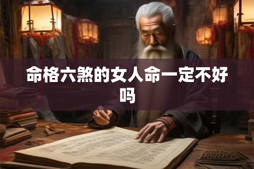 命格六煞的女人命一定不好吗