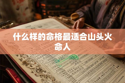 什么样的命格最适合山头火命人