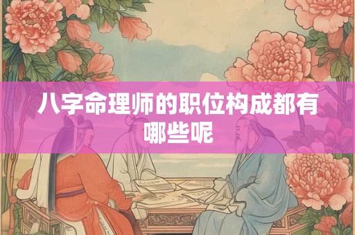 八字命理师的职位构成都有哪些呢