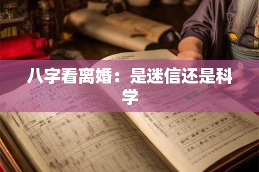 八字看离婚:是迷信还是科学 八字看离婚:是迷信还是科学