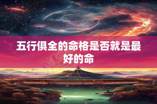 五行俱全的命格是否就是最好的命