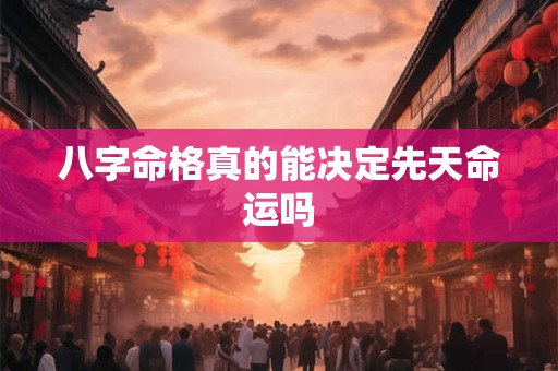 八字命格真的能决定先天命运吗
