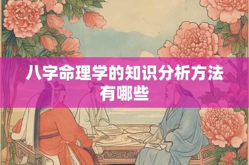 八字命理学的知识分析方法有哪些