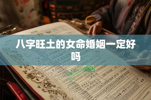 八字旺土的女命婚姻一定好吗