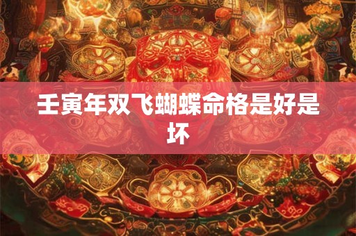 壬寅年双飞蝴蝶命格是好是坏