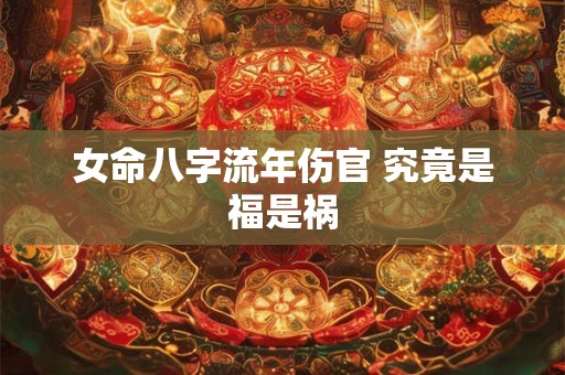 女命八字流年伤官 究竟是福是祸