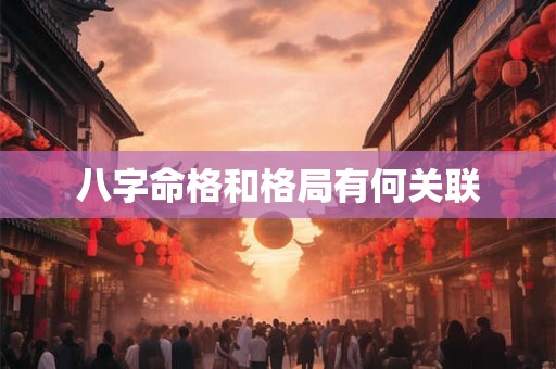 八字命格和格局有何关联