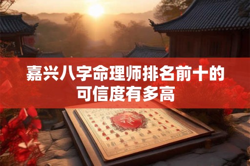 嘉兴八字命理师排名前十的可信度有多高
