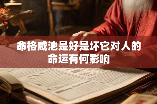 命格咸池是好是坏它对人的命运有何影响