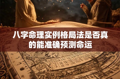 八字命理实例格局法是否真的能准确预测命运