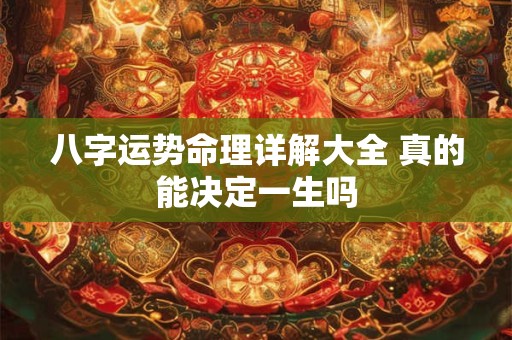 八字运势命理详解大全 真的能决定一生吗