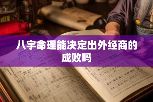 八字命理能决定出外经商的成败吗
