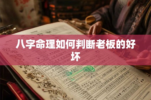 八字命理如何判断老板的好坏