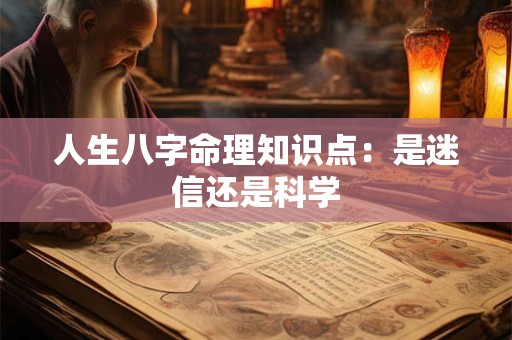人生八字命理知识点：是迷信还是科学