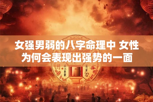 女强男弱的八字命理中 女性为何会表现出强势的一面