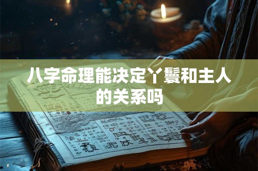 八字命理能决定丫鬟和主人的关系吗
