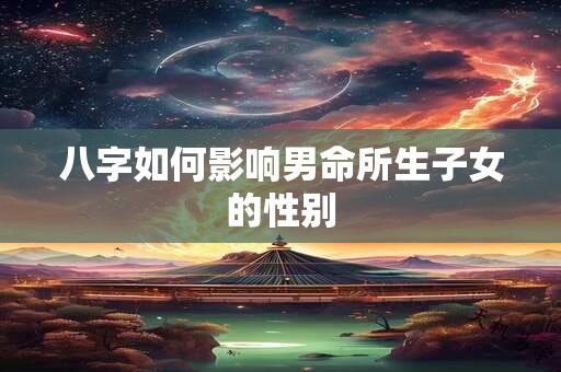 八字如何影响男命所生子女的性别
